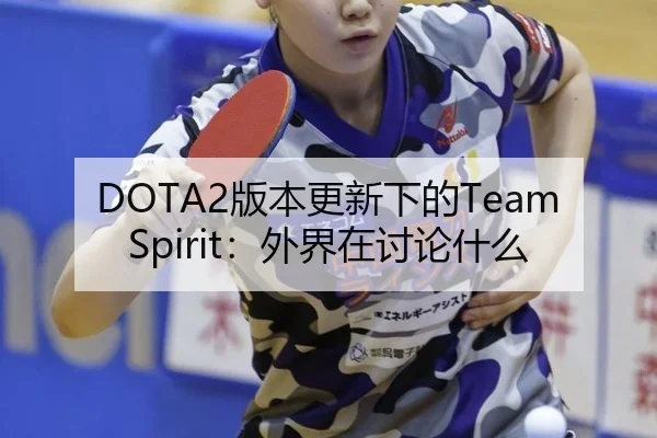 DOTA2版本更新下的Team Spirit：外界在讨论什么